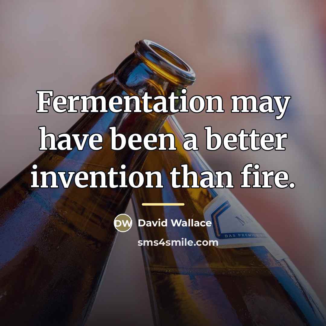 “Fermentation may have been a better invention than fire.…” quote by David Wallace