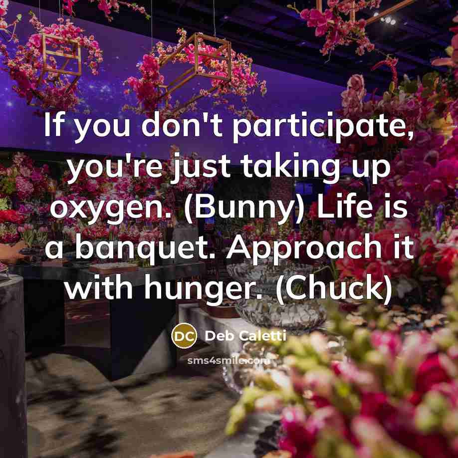“If you don't participate, you're just taking up oxygen. (Bunny)…” quote by Deb Caletti