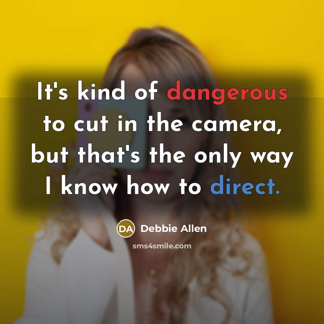 “It's kind of dangerous to cut in the camera, but…” quote by Debbie Allen