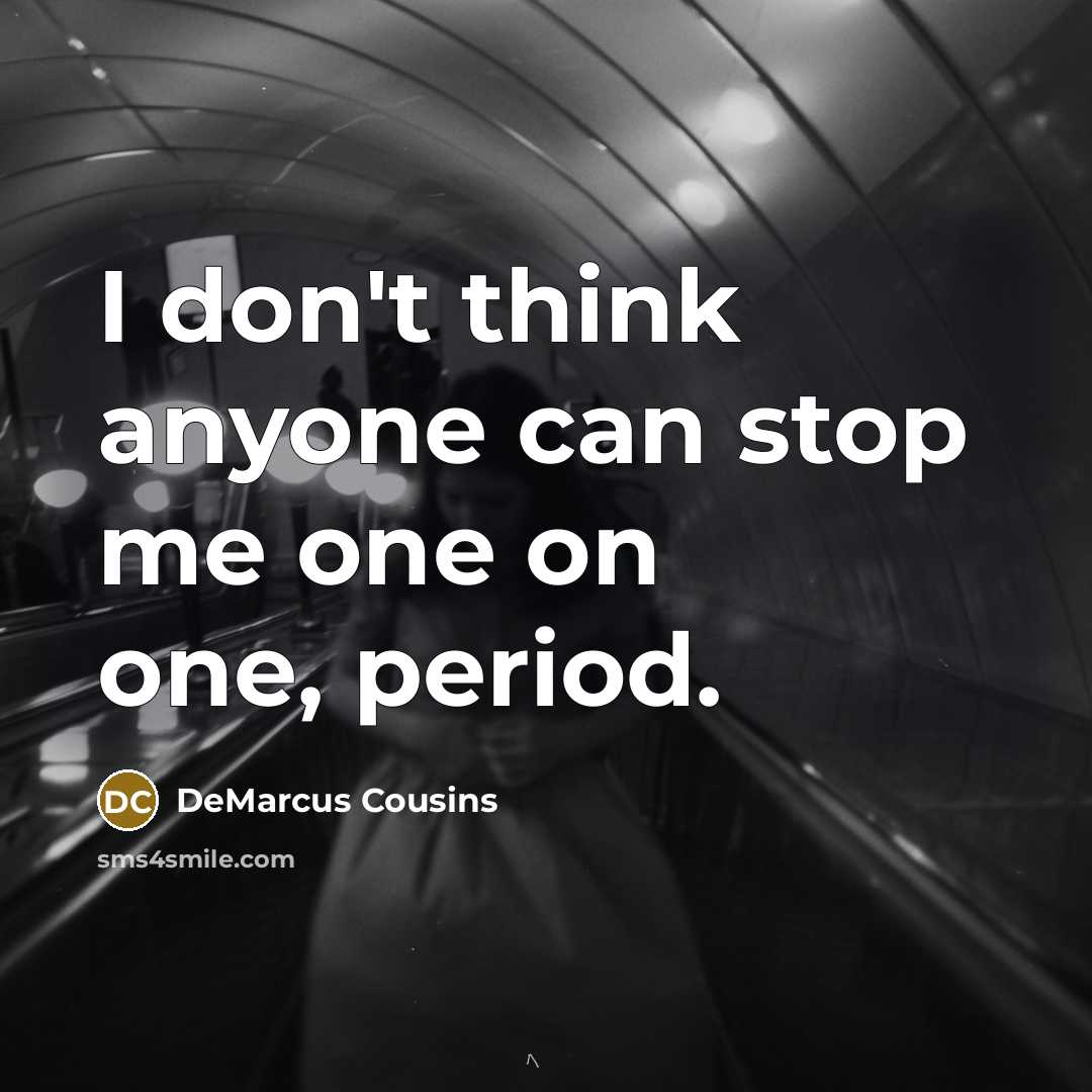 “I don't think anyone can stop me one on one,…” quote by DeMarcus Cousins