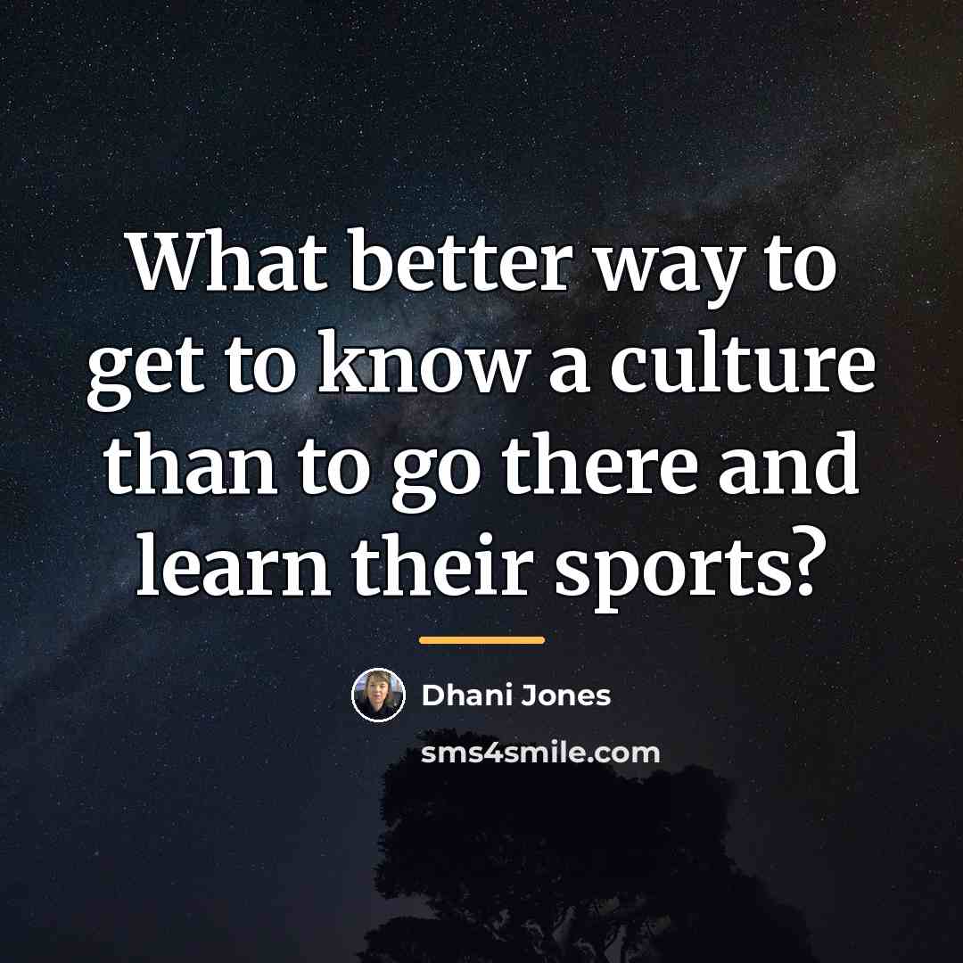 “What better way to get to know a culture than…” quote by Dhani Jones