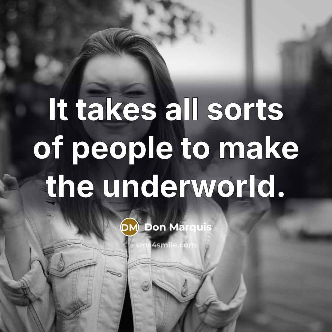 “It takes all sorts of people to make the underworld.…” quote by Don Marquis