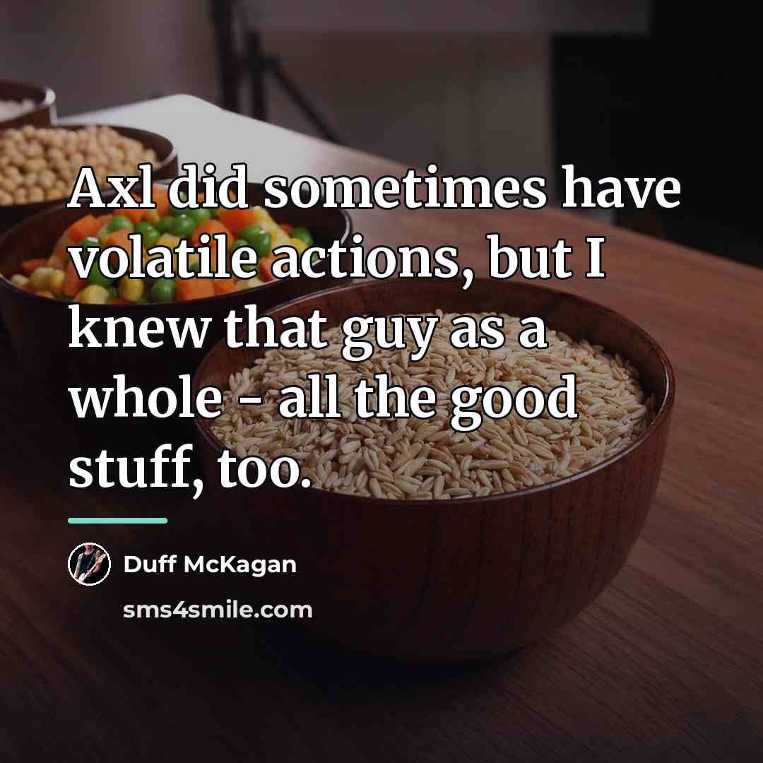 “Axl did sometimes have volatile actions, but I knew that…” quote by Duff McKagan