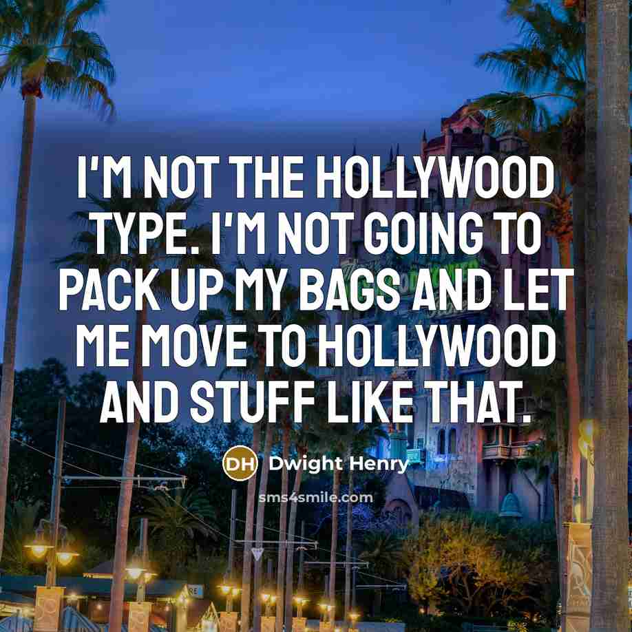 “I'm not the Hollywood type. I'm not going to pack…” quote by Dwight Henry