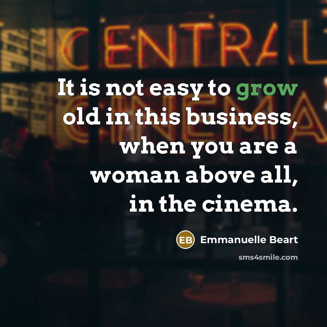 “It is not easy to grow old in this business,…” quote by Emmanuelle Beart