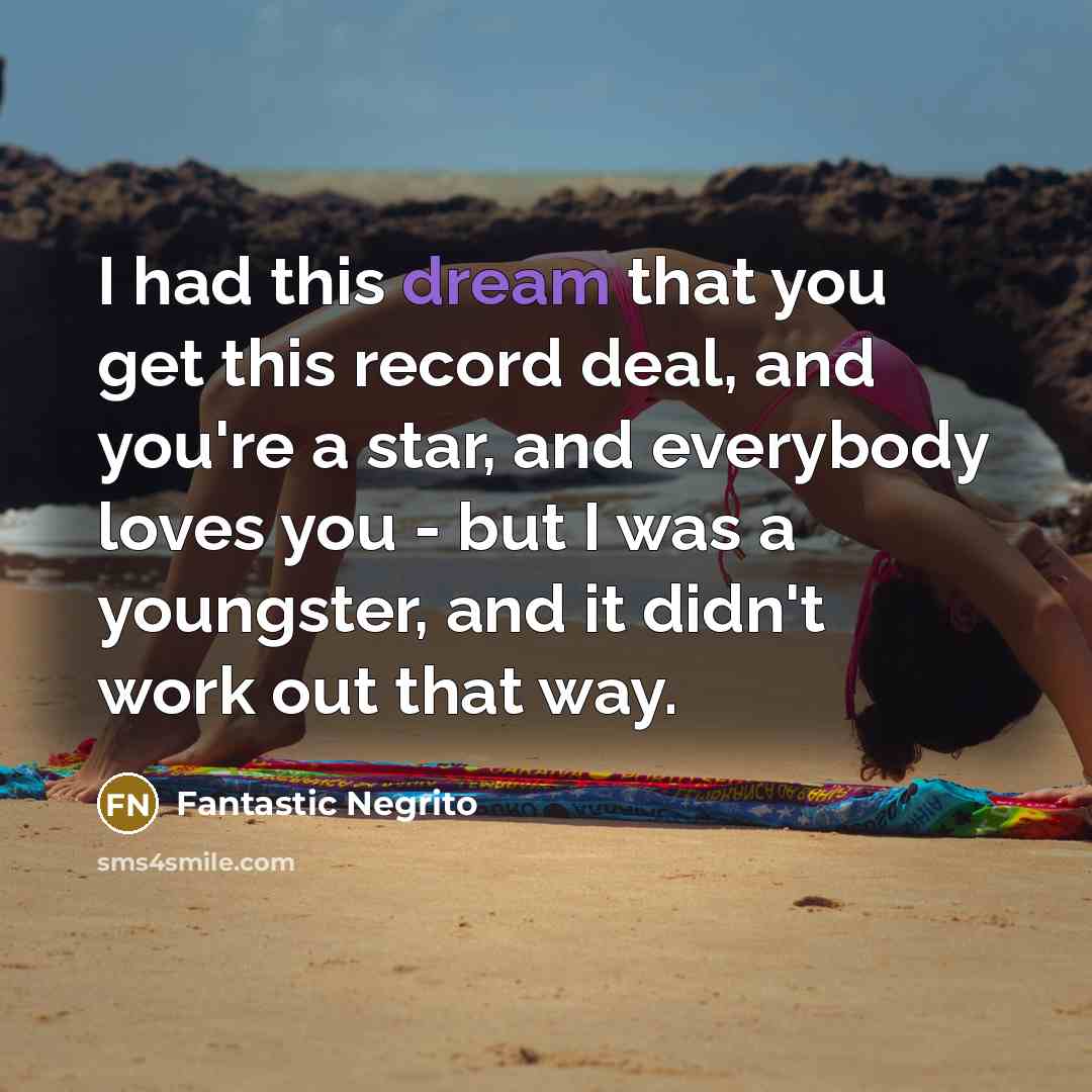 “I had this dream that you get this record deal,…” quote by Fantastic Negrito