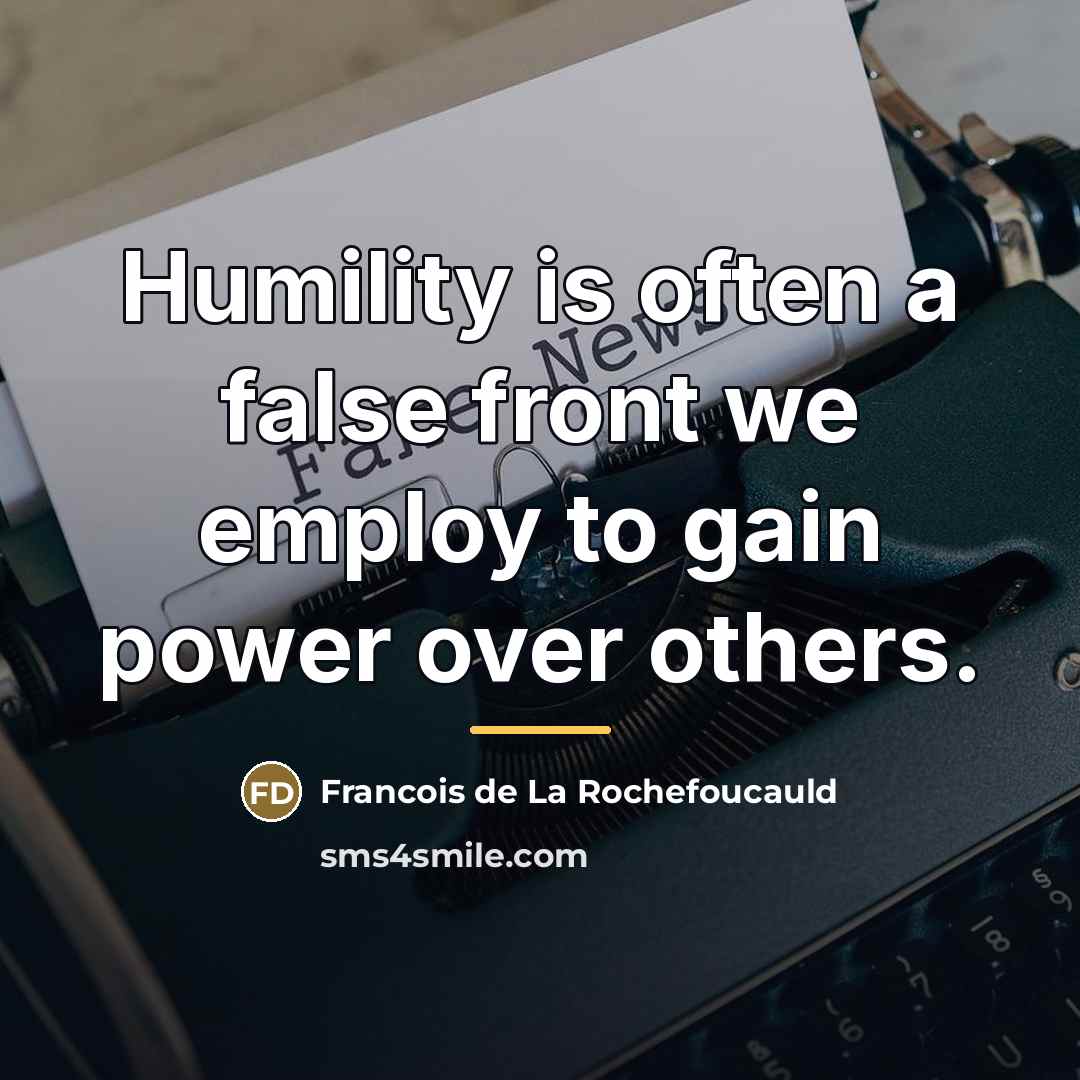 “Humility is often a false front we employ to gain…” quote by Francois de La Rochefoucauld