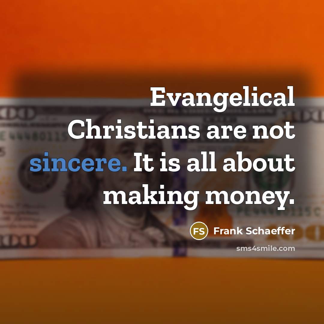 “Evangelical Christians are not sincere. It is all about making…” quote by Frank Schaeffer