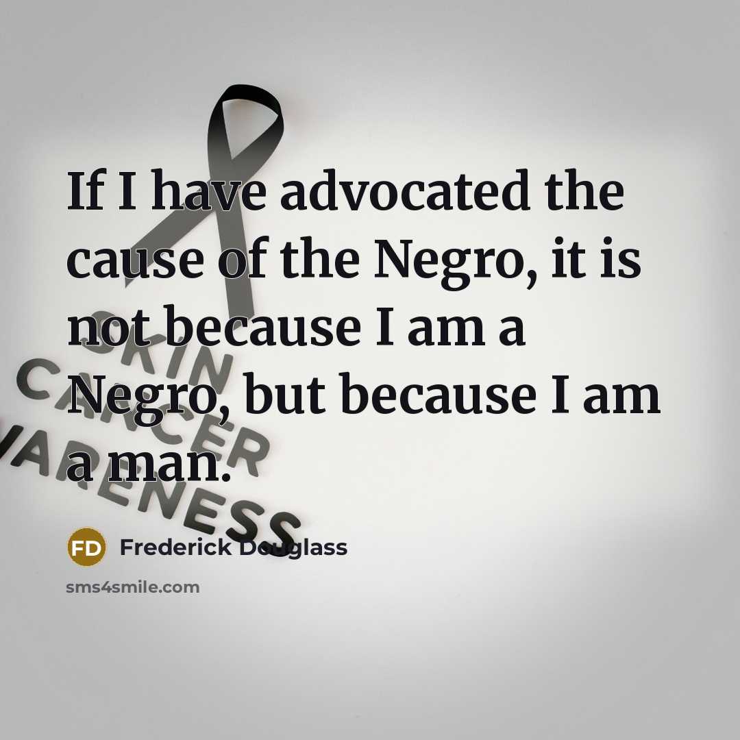 “If I have advocated the cause of the Negro, it…” quote by Frederick Douglass