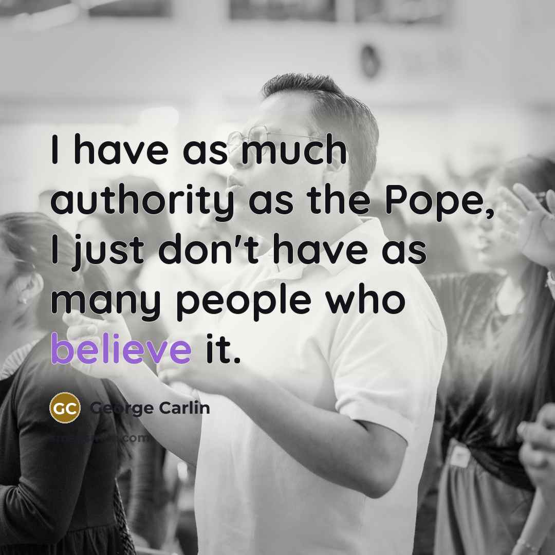 “I have as much authority as the Pope, I just…” quote by George Carlin