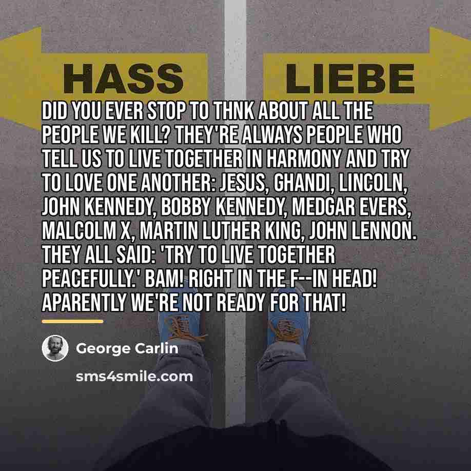 “Did you ever stop to thnk about all the people…” quote by George Carlin
