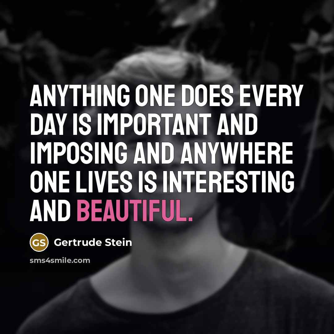 “Anything one does every day is important and imposing and…” quote by Gertrude Stein