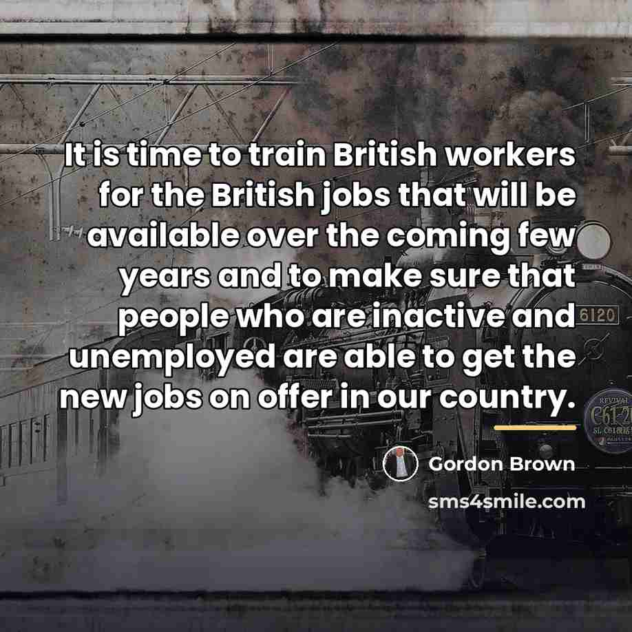 “It is time to train British workers for the British…” quote by Gordon Brown