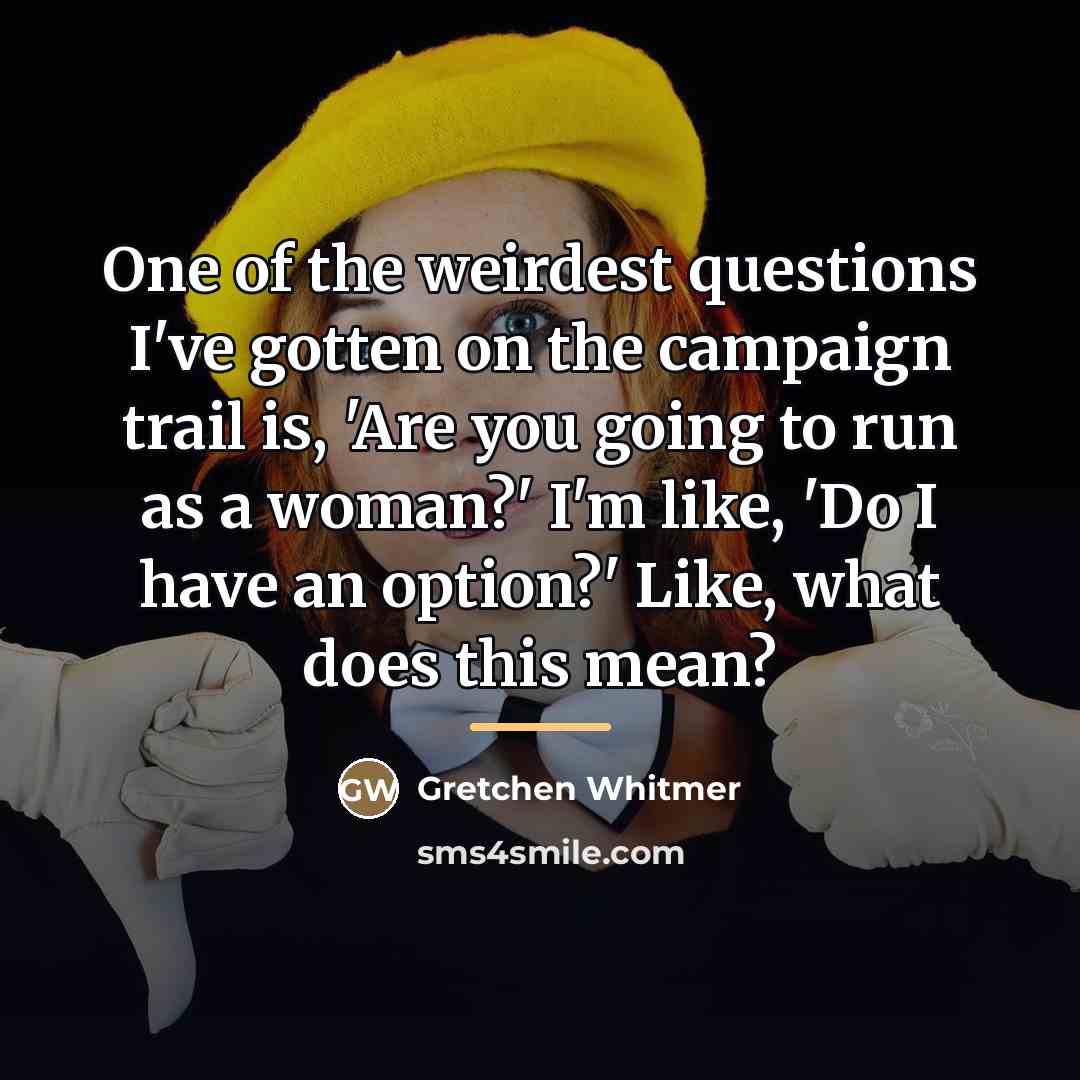 “One of the weirdest questions I've gotten on the campaign…” quote by Gretchen Whitmer