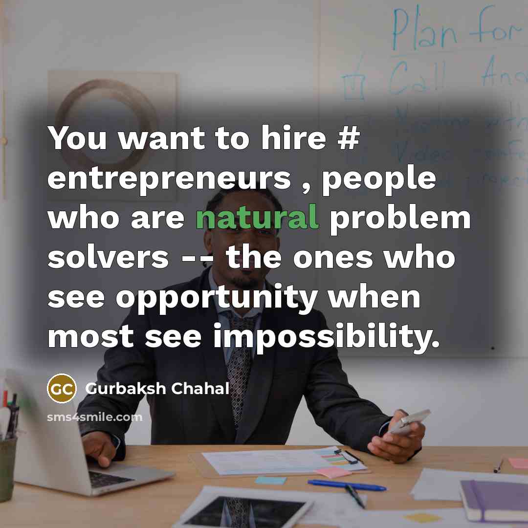 “You want to hire # entrepreneurs , people who are…” quote by Gurbaksh Chahal