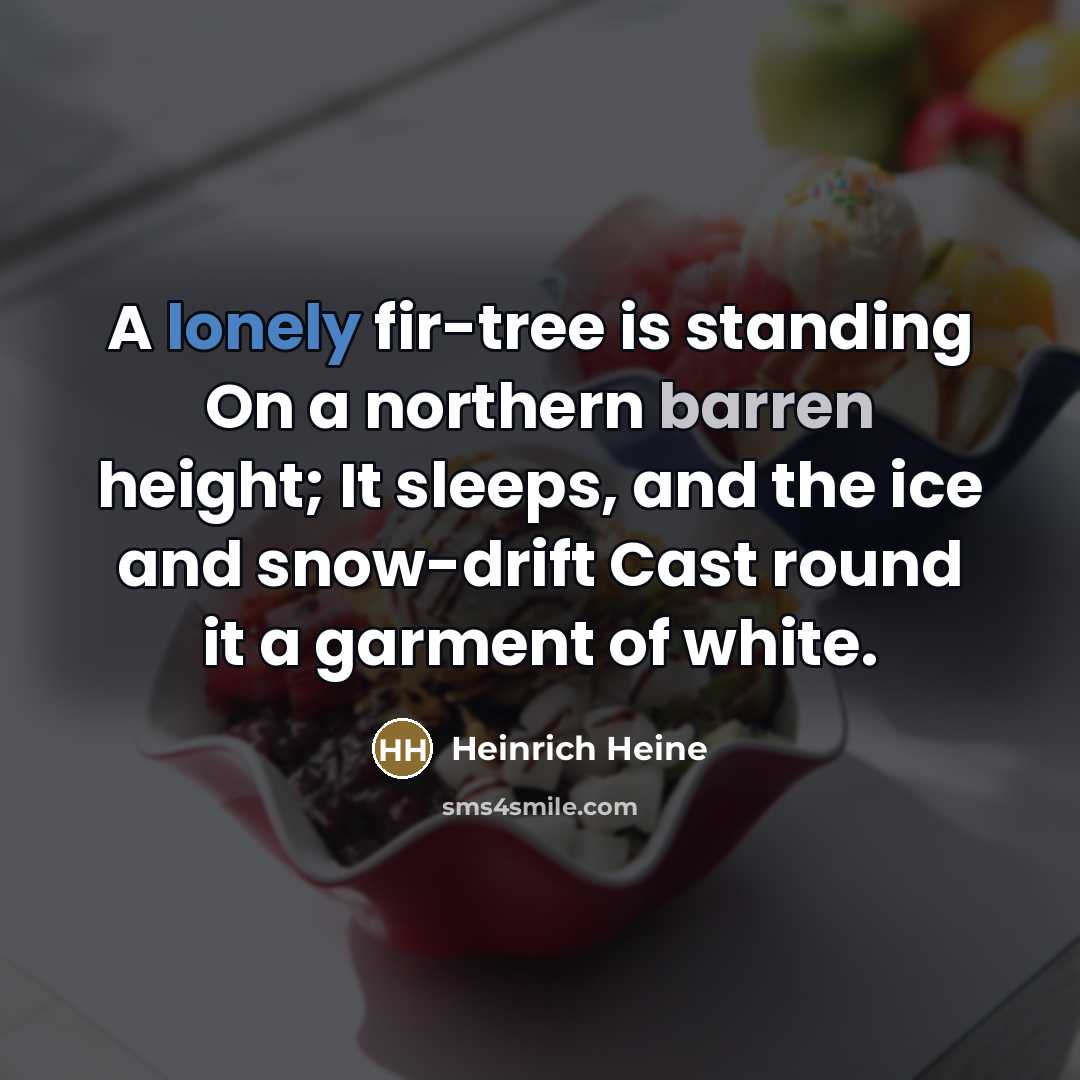 “A lonely fir-tree is standing On a northern barren height;…” quote by Heinrich Heine