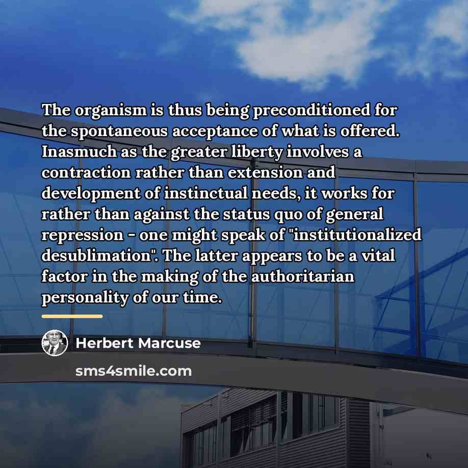“The organism is thus being preconditioned for the spontaneous acceptance…” quote by Herbert Marcuse