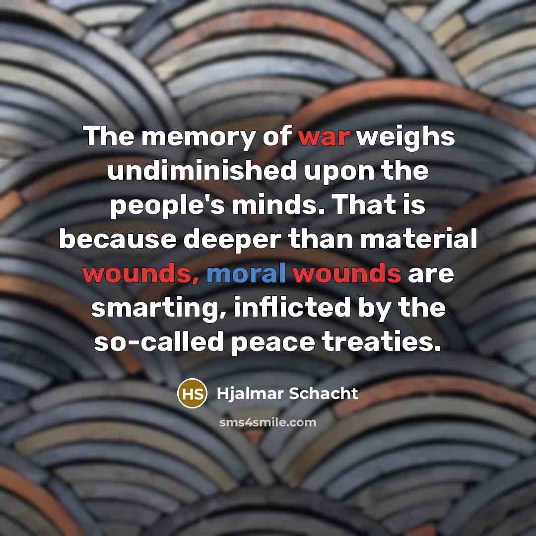 “The memory of war weighs undiminished upon the people's minds.…” quote by Hjalmar Schacht