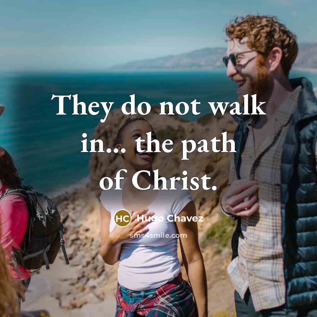“They do not walk in... the path of Christ.…” quote by Hugo Chavez