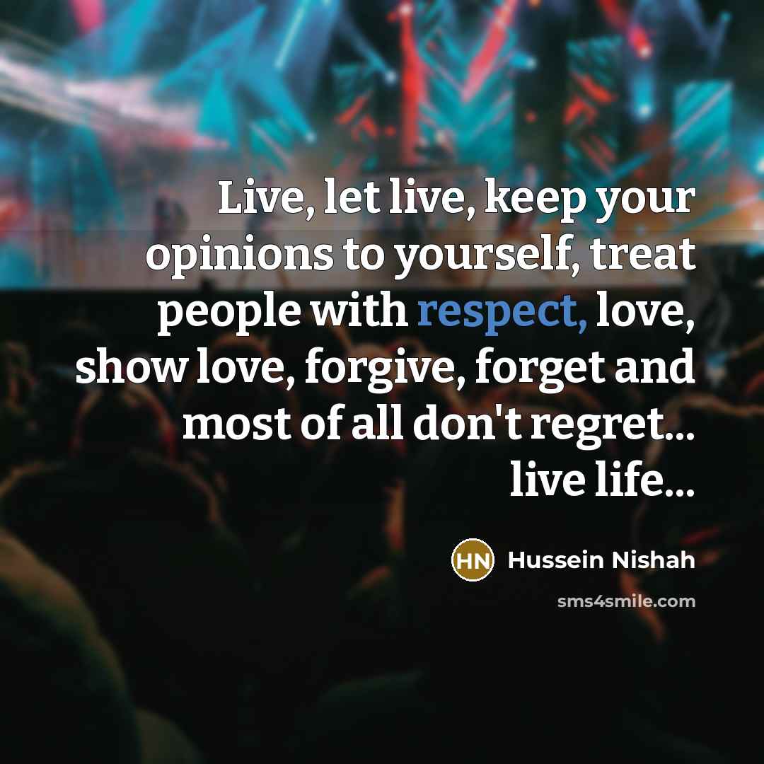“Live, let live, keep your opinions to yourself, treat people…” quote by Hussein Nishah