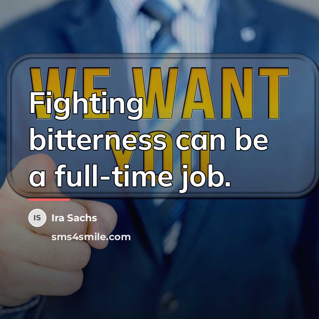 “Fighting bitterness can be a full-time job.…” quote by Ira Sachs
