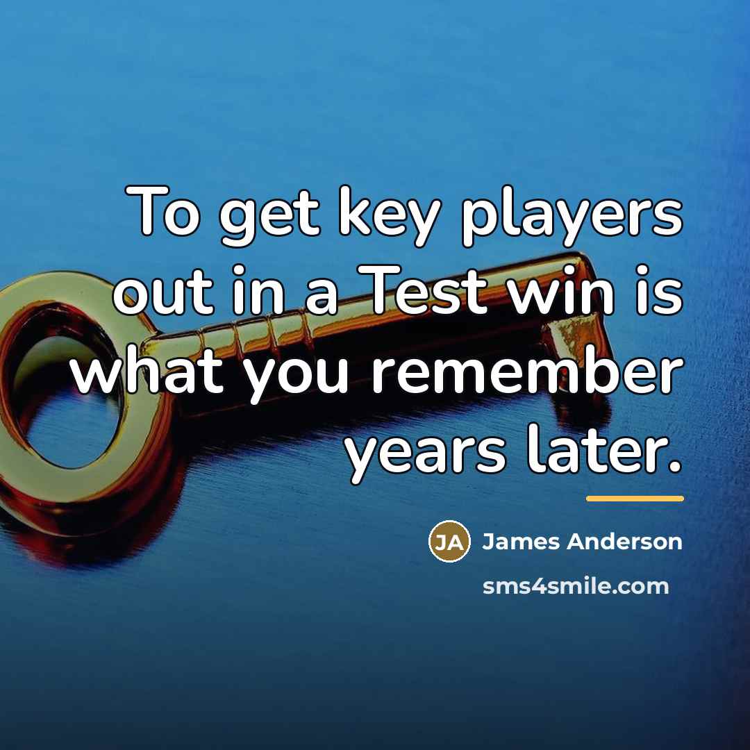 “To get key players out in a Test win is…” quote by James Anderson