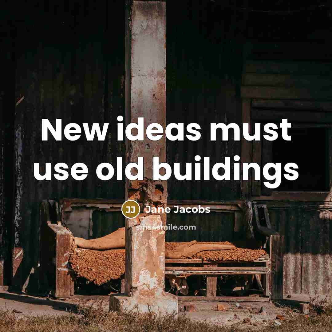 “New ideas must use old buildings…” quote by Jane Jacobs