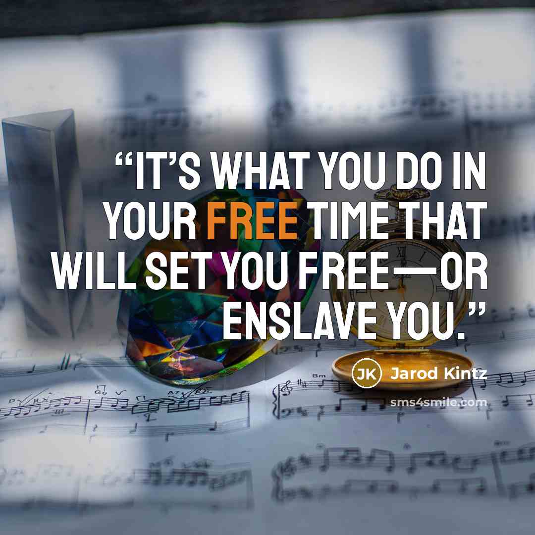 “It’s what you do in your free time that will set you free—or enslave you.” quote by Jarod Kintz