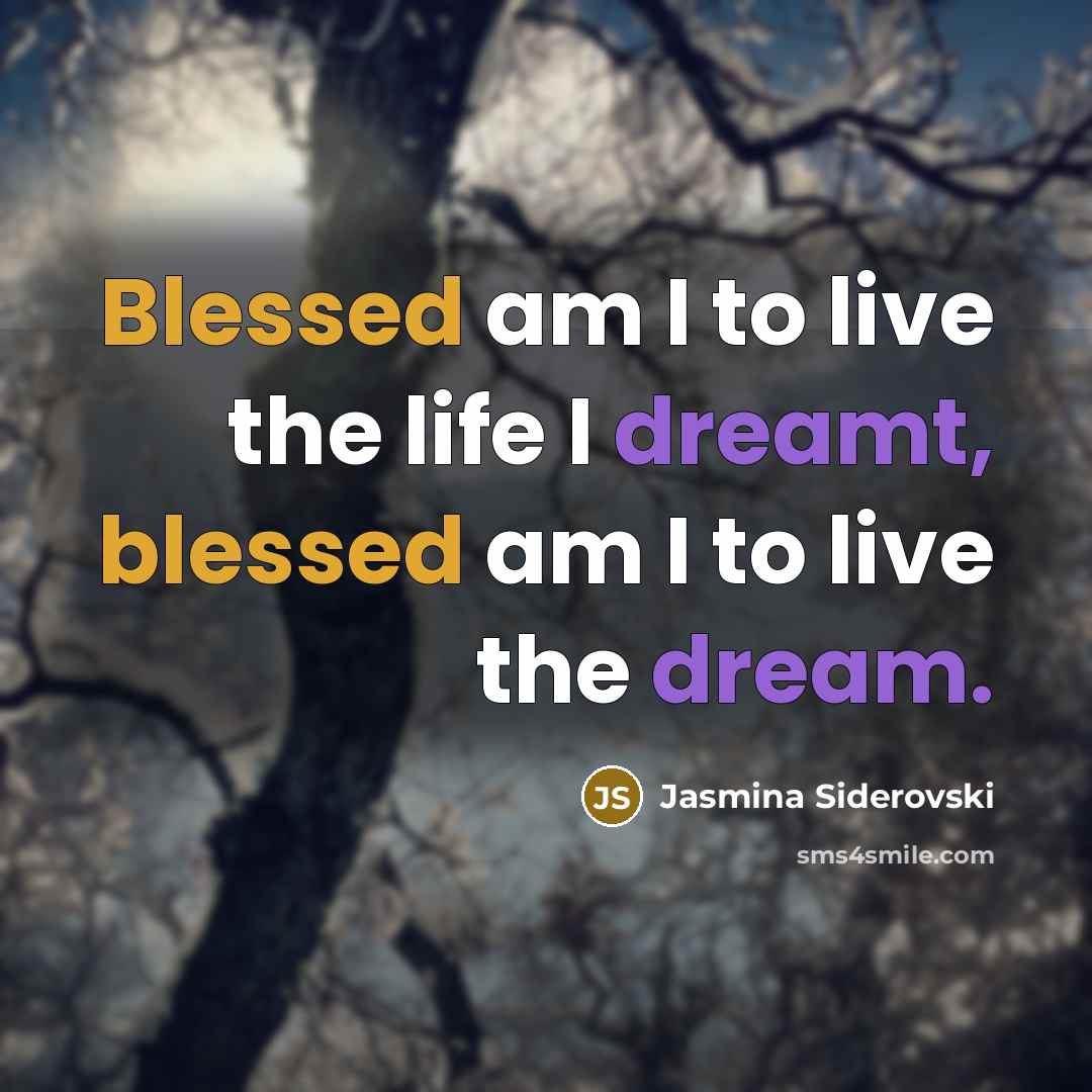 “Blessed am I to live the life I dreamt, blessed…” quote by Jasmina Siderovski