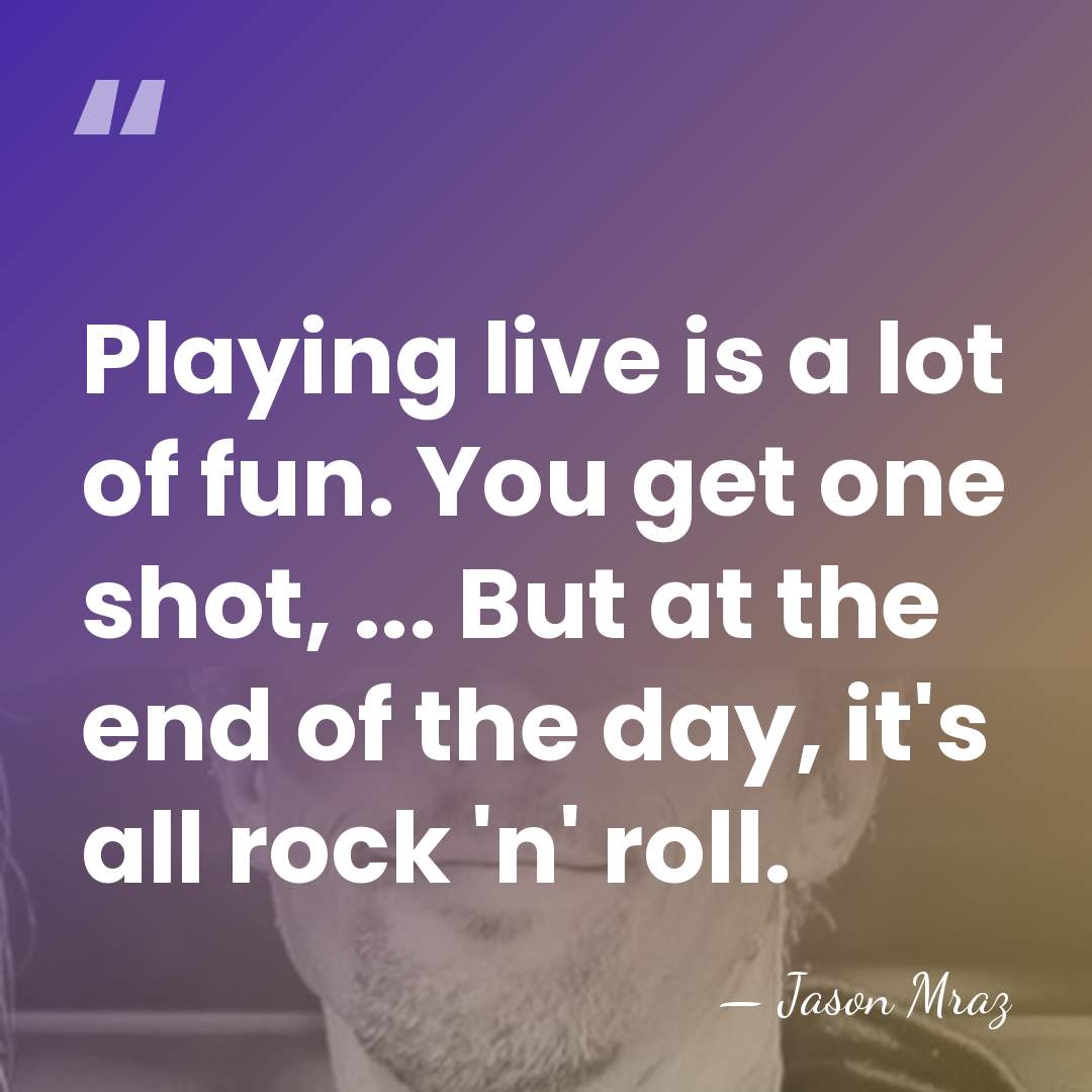 Playing live is a lot of fun. You get one shot, ...&hellip; - Jason Mraz