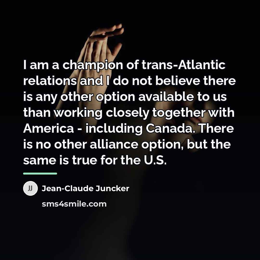 “I am a champion of trans-Atlantic relations and I do…” quote by Jean-Claude Juncker