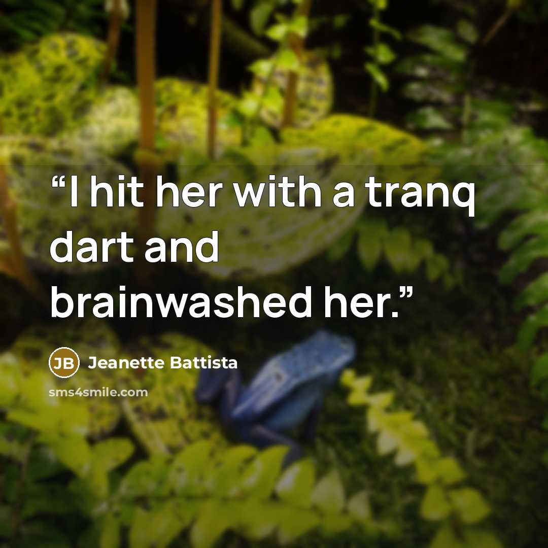 “I hit her with a tranq dart and brainwashed her.” quote by Jeanette Battista