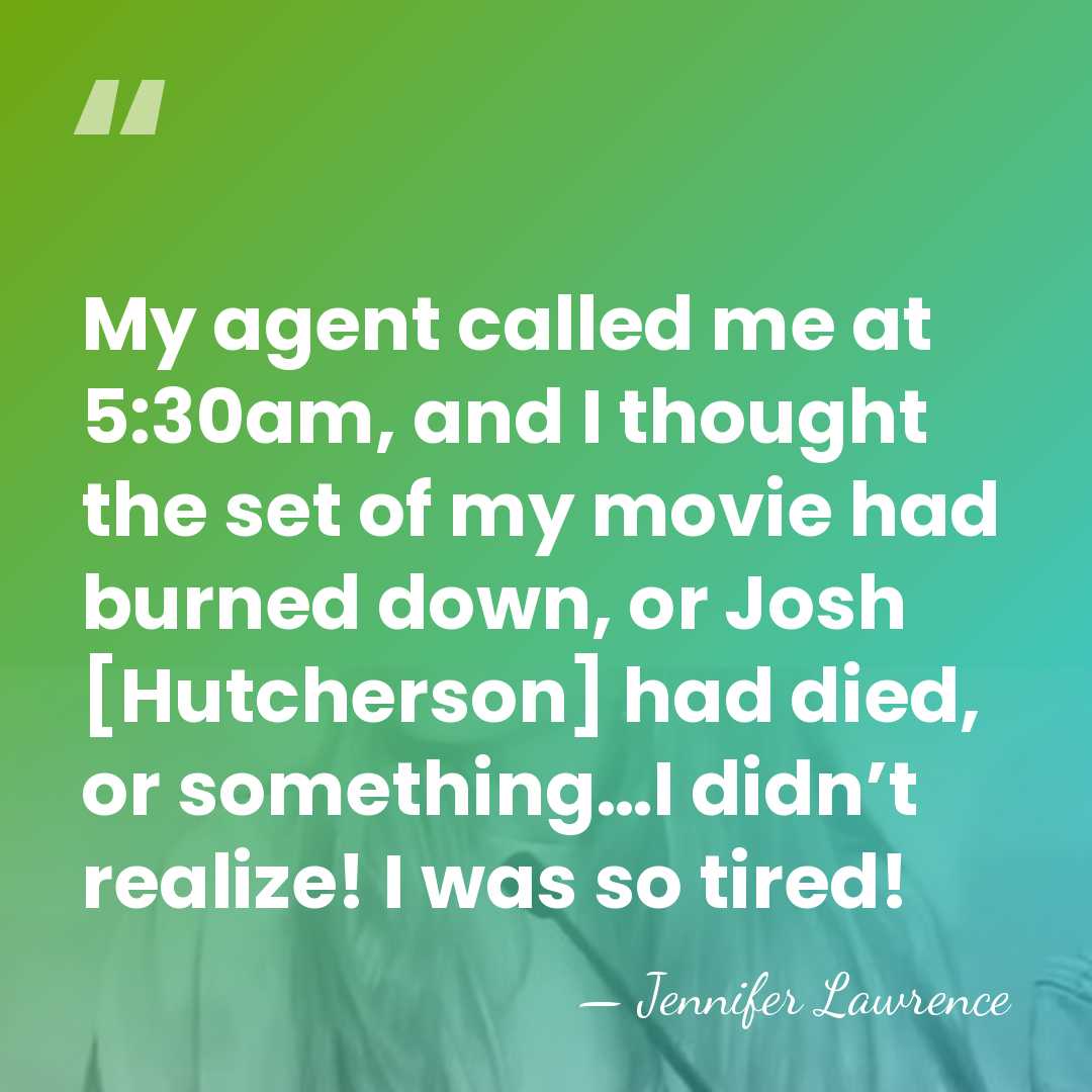 My agent called me at 5:30am, and I thought the set of&hellip; - Jennifer Lawrence