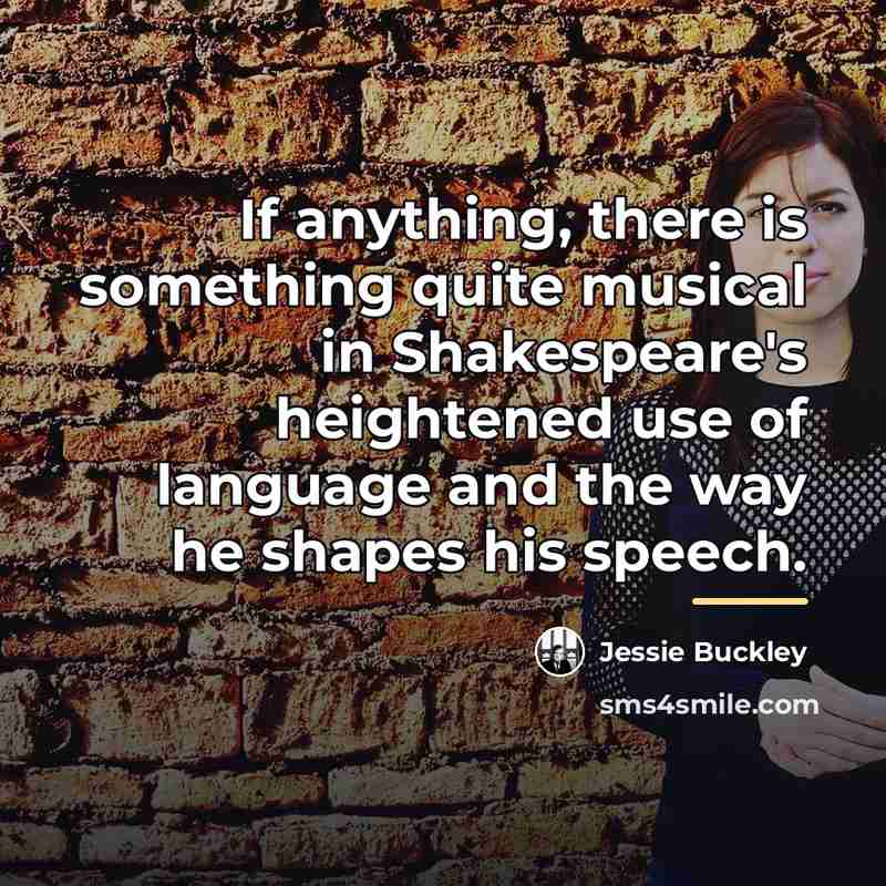 “If anything, there is something quite musical in Shakespeare's heightened…” quote by Jessie Buckley