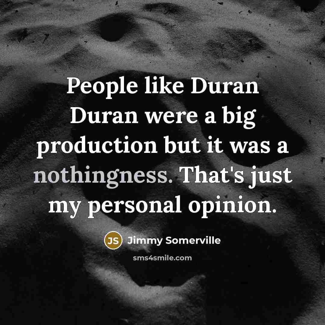 “People like Duran Duran were a big production but it…” quote by Jimmy Somerville