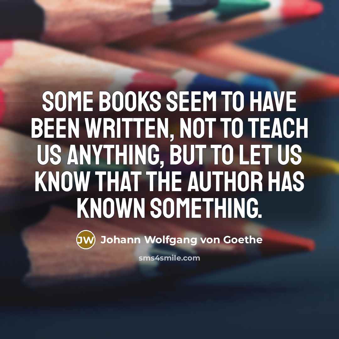 “Some books seem to have been written, not to teach…” quote by Johann Wolfgang von Goethe