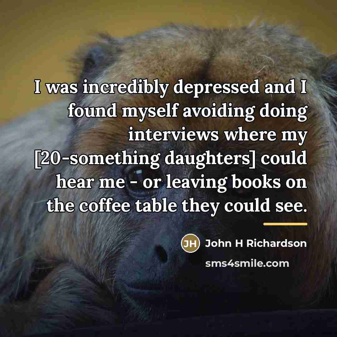“I was incredibly depressed and I found myself avoiding doing…” quote by John H Richardson