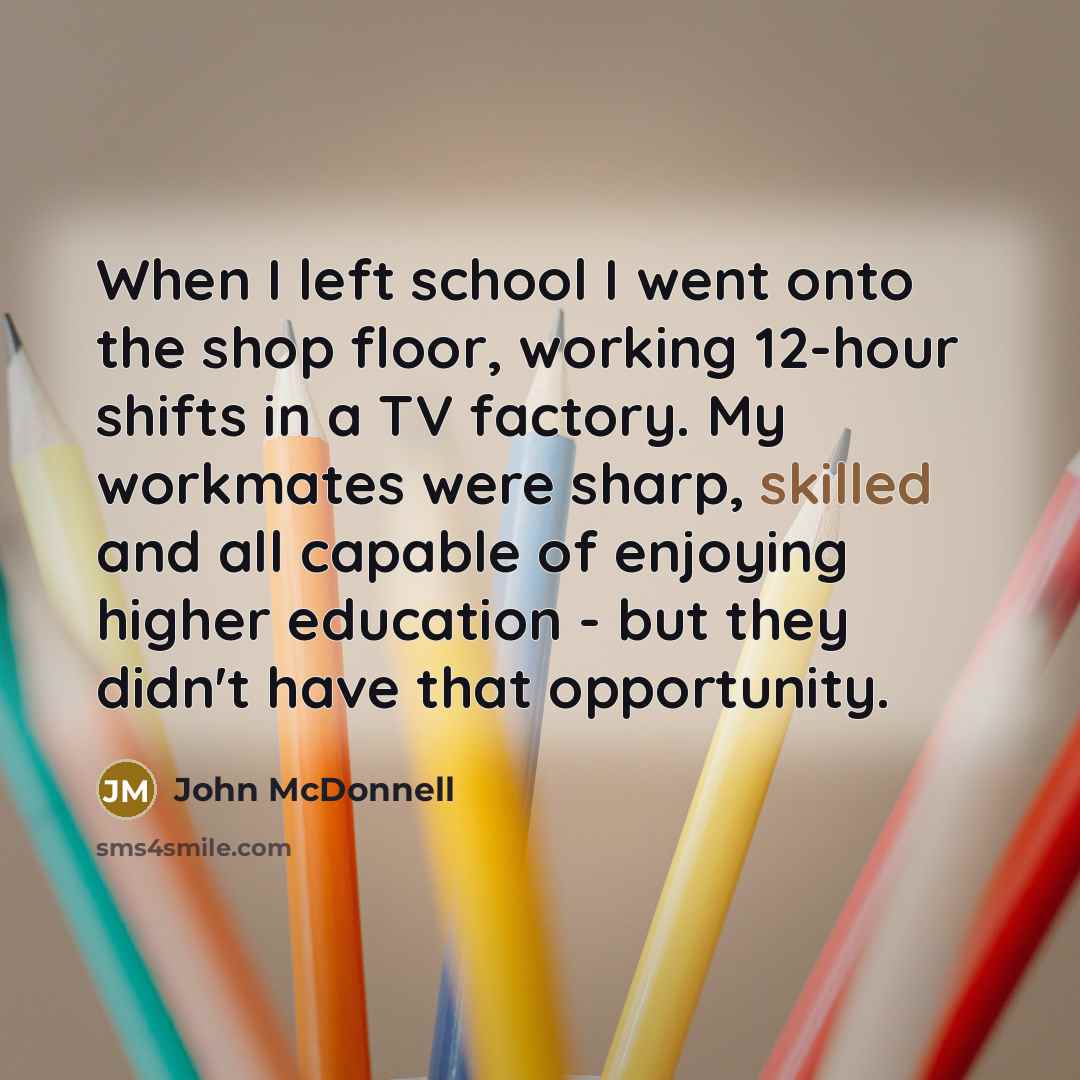 “When I left school I went onto the shop floor,…” quote by John McDonnell