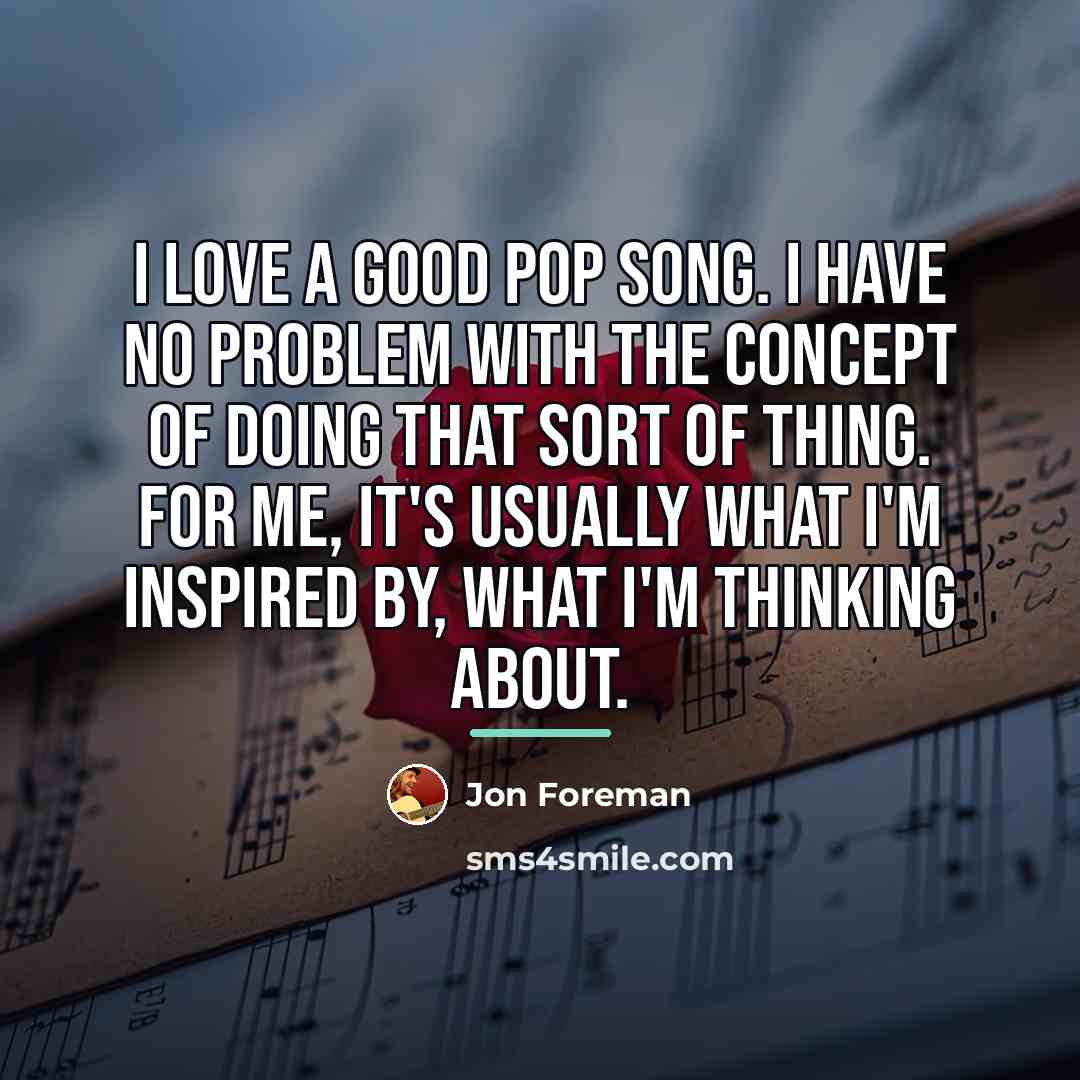 “I love a good pop song. I have no problem…” quote by Jon Foreman