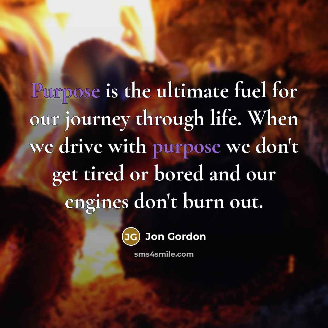 “Purpose is the ultimate fuel for our journey through life.…” quote by Jon Gordon