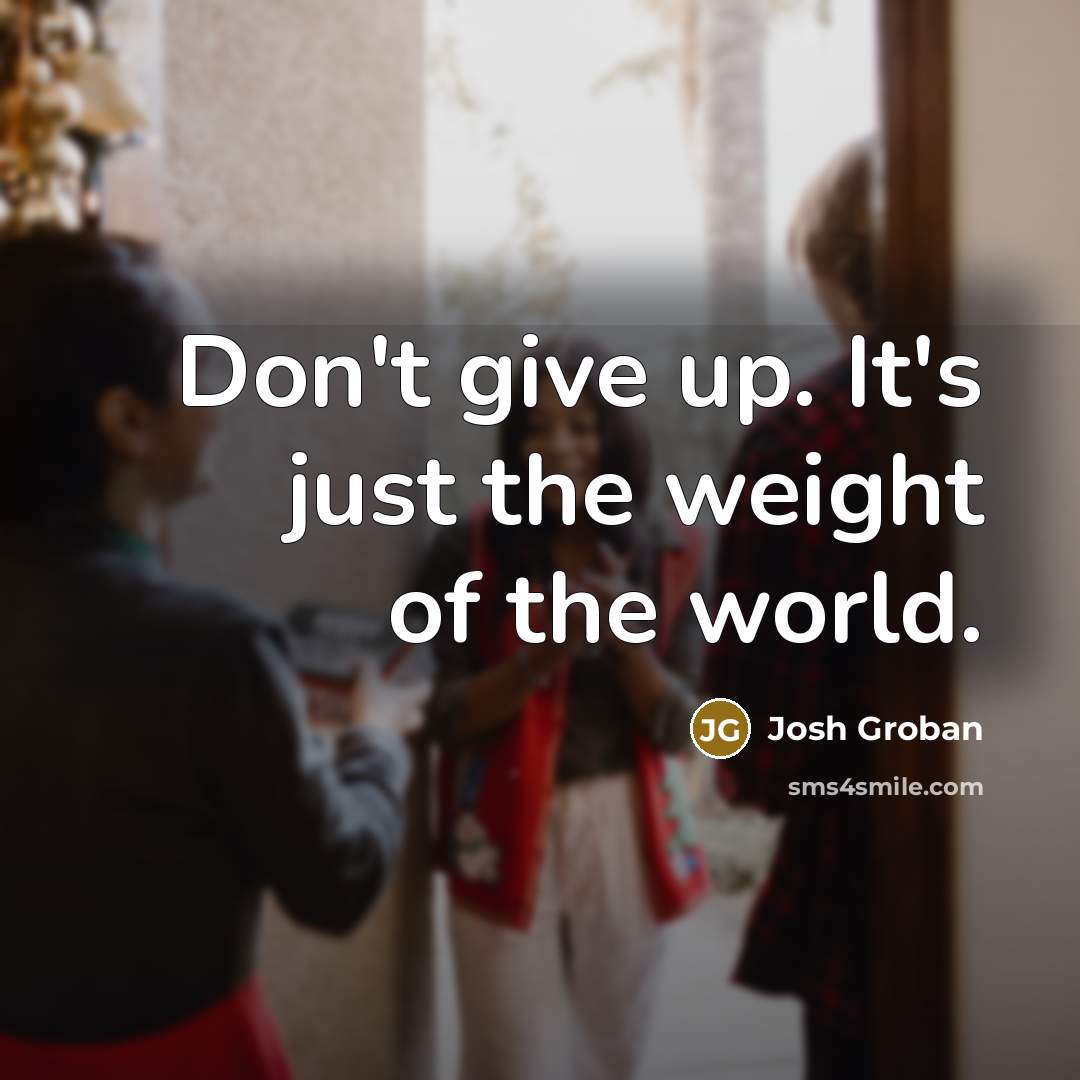 “Don't give up. It's just the weight of the world.…” quote by Josh Groban