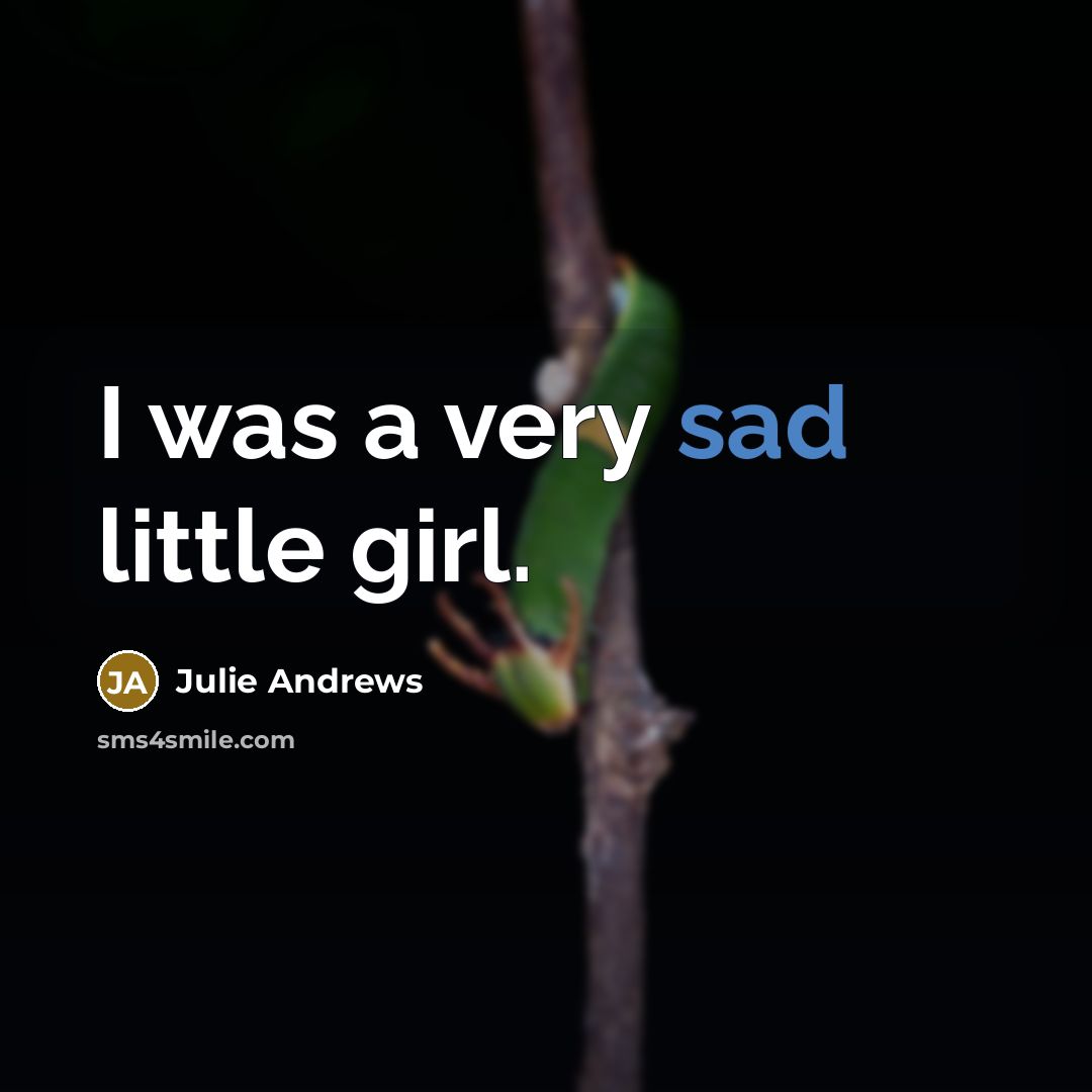“I was a very sad little girl.…” quote by Julie Andrews