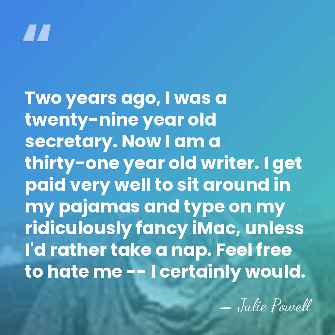Two years ago, I was a twenty-nine year old secretary. Now I&hellip; - Julie Powell