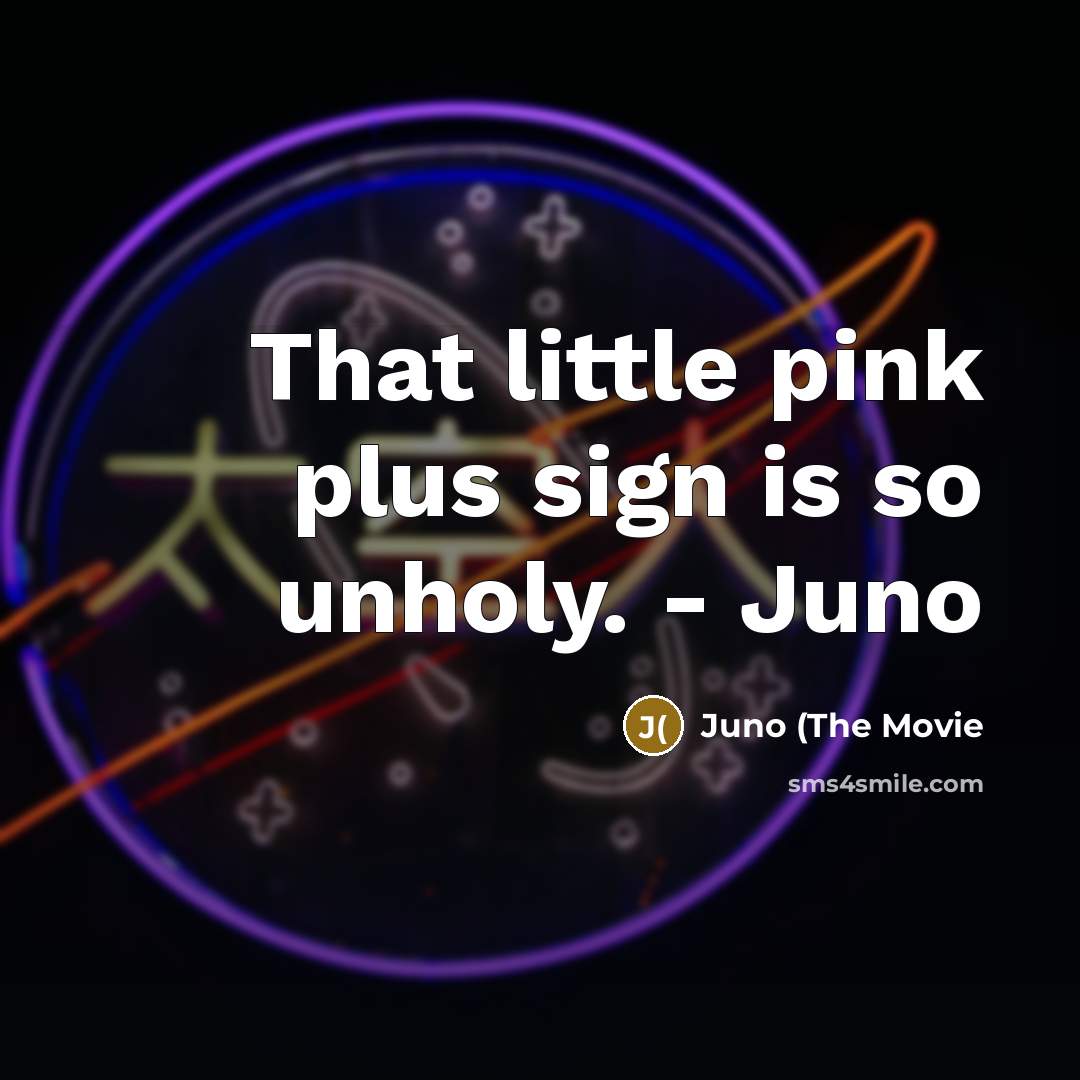 “That little pink plus sign is so unholy. - Juno…” quote by Juno (The Movie