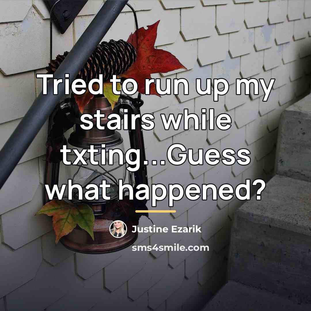 “Tried to run up my stairs while txting...Guess what happened?…” quote by Justine Ezarik