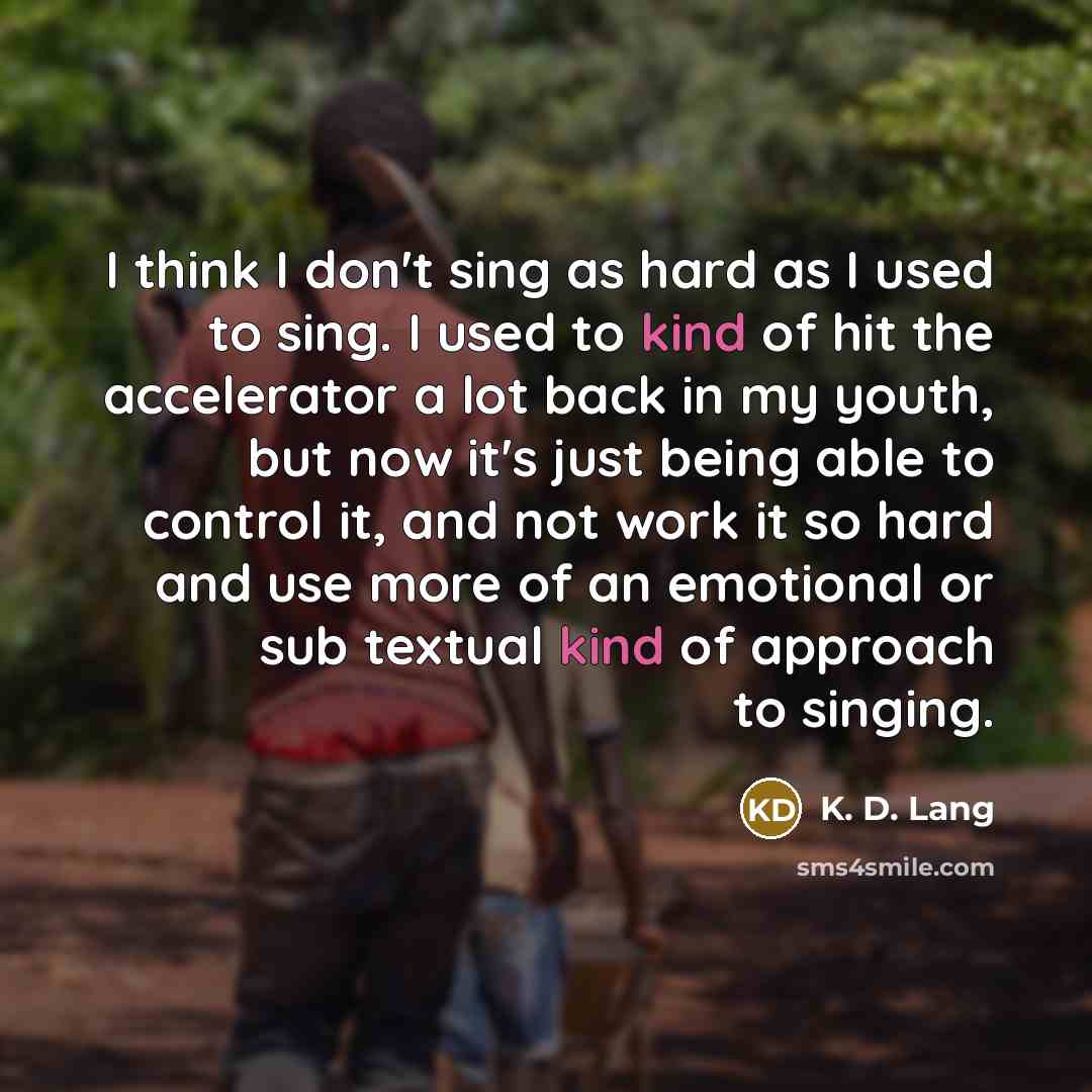 “I think I don't sing as hard as I used…” quote by K. D. Lang