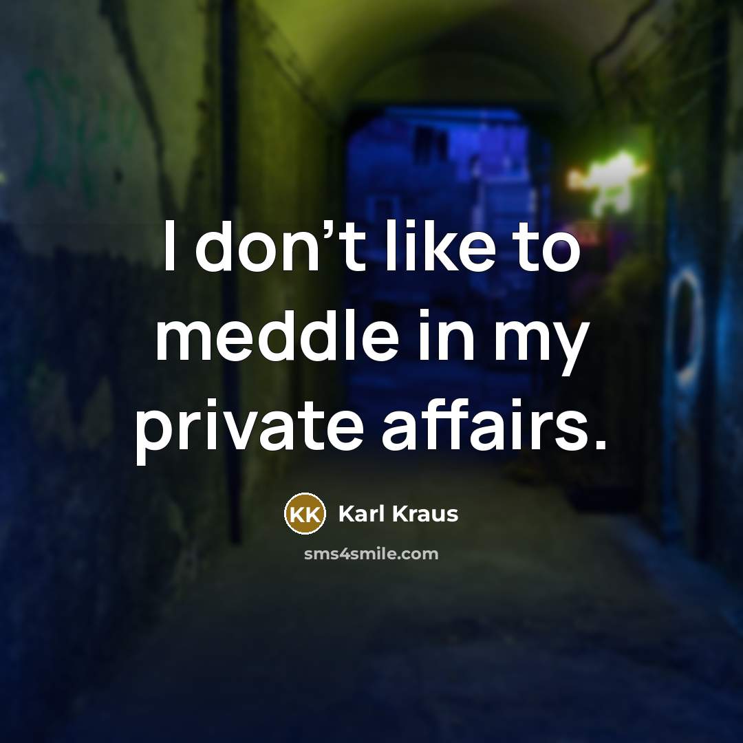 “I don't like to meddle in my private affairs.” quote by Karl Kraus