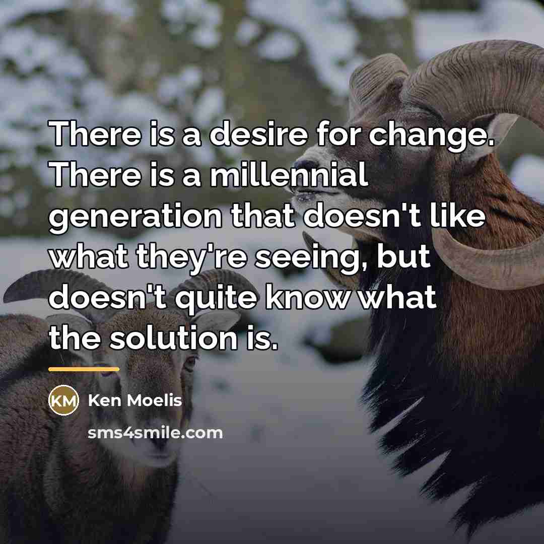 “There is a desire for change. There is a millennial…” quote by Ken Moelis