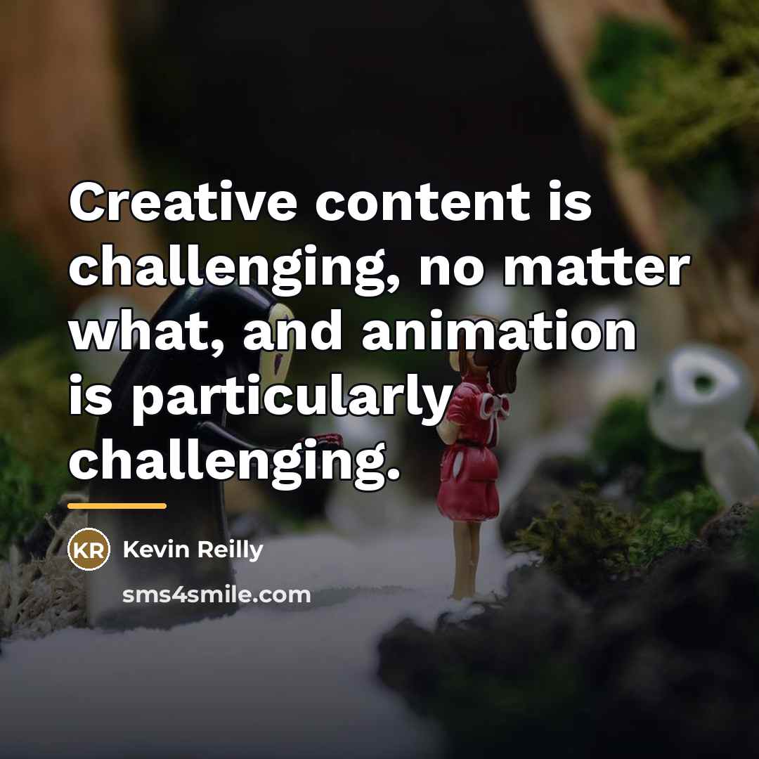 “Creative content is challenging, no matter what, and animation is…” quote by Kevin Reilly
