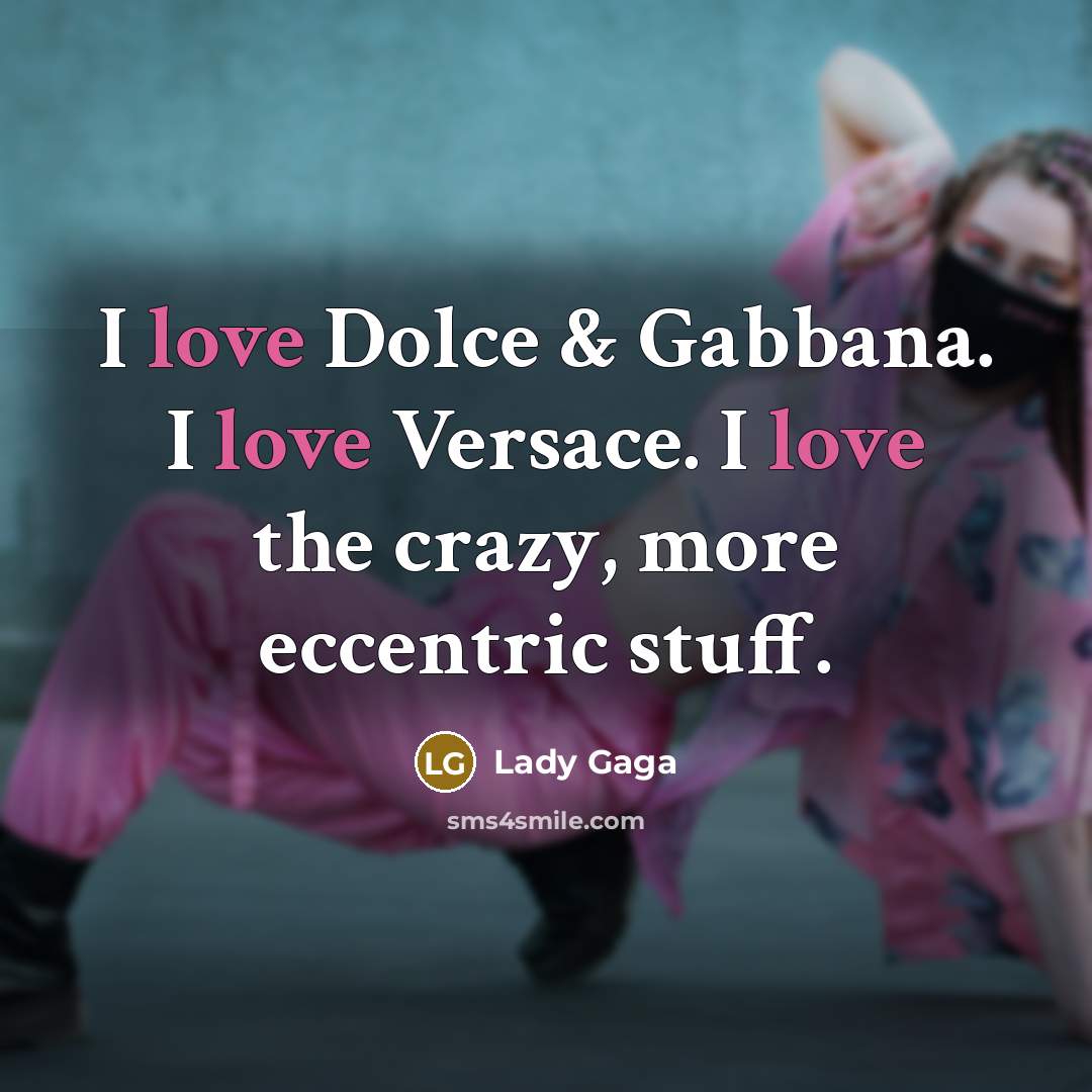“I love Dolce & Gabbana. I love Versace. I love…” quote by Lady Gaga